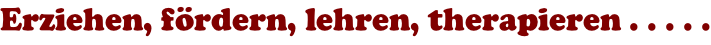 Erziehen, fördern, lehren, therapieren . . . . .