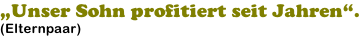 „Unser Sohn profitiert seit Jahren“. (Elternpaar)
