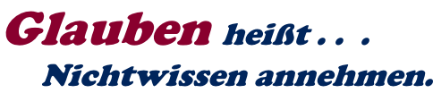 Glauben hei�t . .  .      Nichtwissen annehmen.