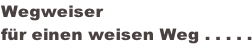 Wegweiser für einen weisen Weg . . . . .