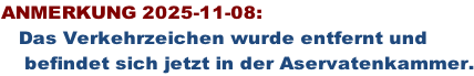 ANMERKUNG 2025-11-08:    Das Verkehrzeichen wurde entfernt und      befindet sich jetzt in der Aservatenkammer.