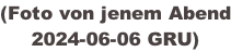 (Foto von jenem Abend 2024-06-06 GRU)