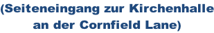 (Seiteneingang zur Kirchenhalle an der Cornfield Lane)